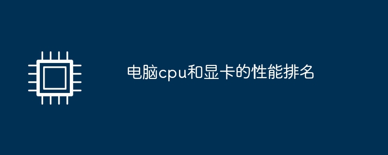 电脑cpu和显卡的性能排名