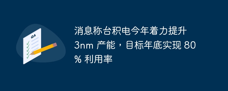 台积电计划在年底前优化 3nm 制程产量，力争达到 80% 利用率