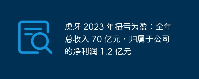 虎牙2023年业绩大幅改善：全年总收入达70亿元，净利润达1.2亿元