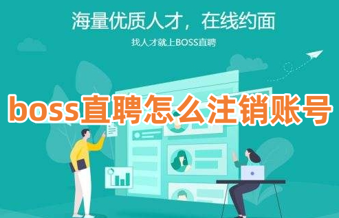 如何在boss直聘上注销账号？boss直聘账号注销详细指南！