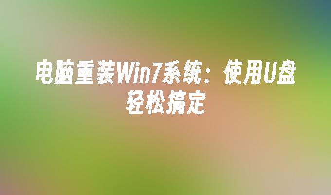 使用U盘快速重装Win7系统