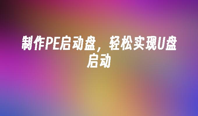 制作PE启动盘，轻松实现U盘启动