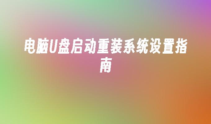 电脑U盘启动重装系统设置指南