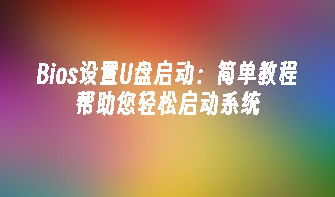 使用BIOS设置启动盘：简单指导让您轻松启动操作系统