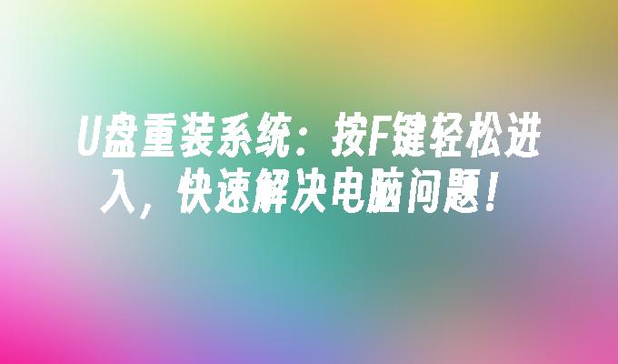 轻松解决电脑问题：使用F键快速进行U盘系统重装！