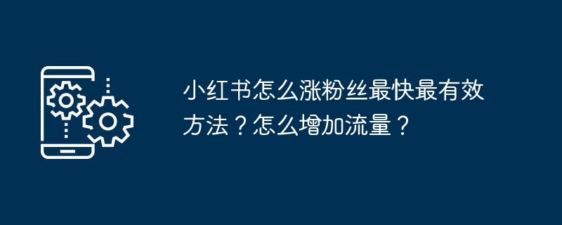 如何快速有效地增加小红书粉丝并提升流量？