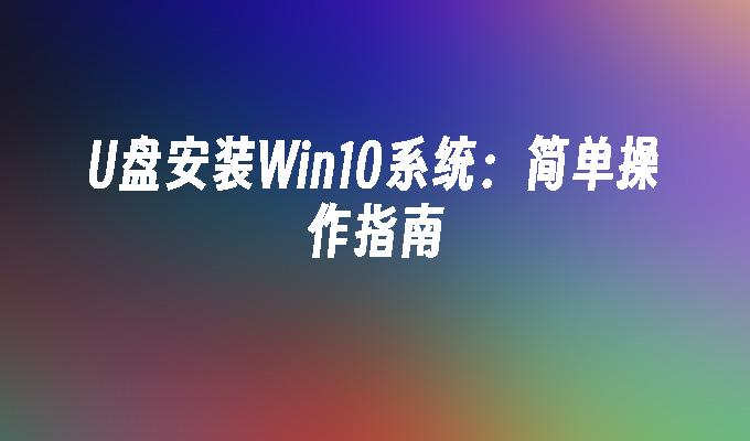 安装Win10系统的简单指导：使用U盘