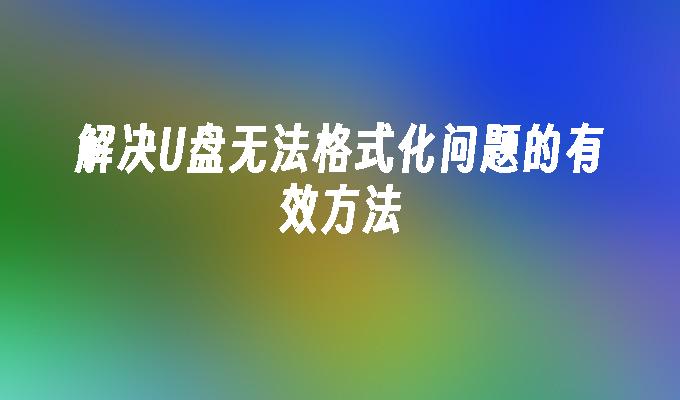 解决U盘格式化失败的有效措施