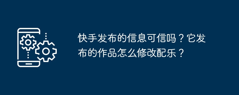 “快手发布的信息和作品的配乐如何处理？”