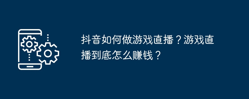 如何在抖音上进行游戏直播并实现盈利？