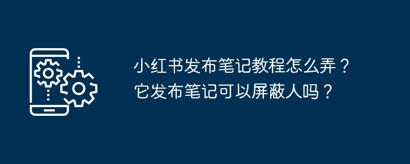 如何在小红书发布笔记并设置隐私权限？