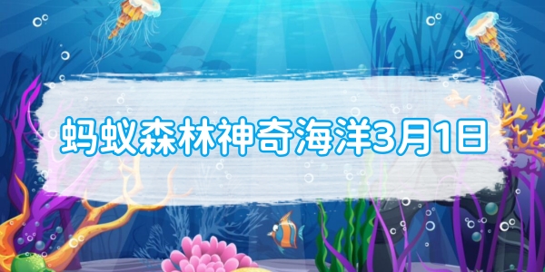 蚂蚁森林神奇海洋3月1日：以下哪种海洋动物的捕食方式类似真空吸尘器