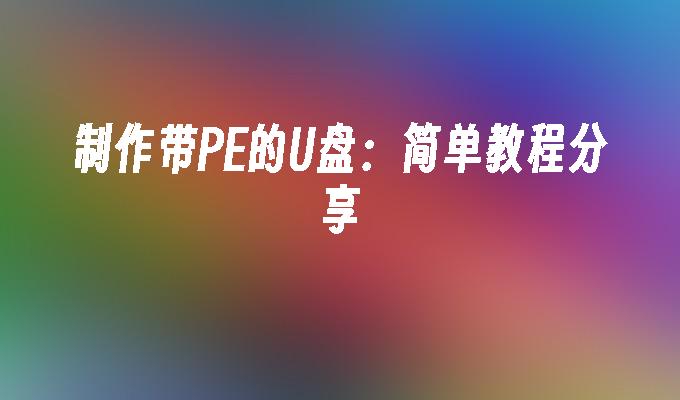 制作含有PE的U盘：详细教程分享