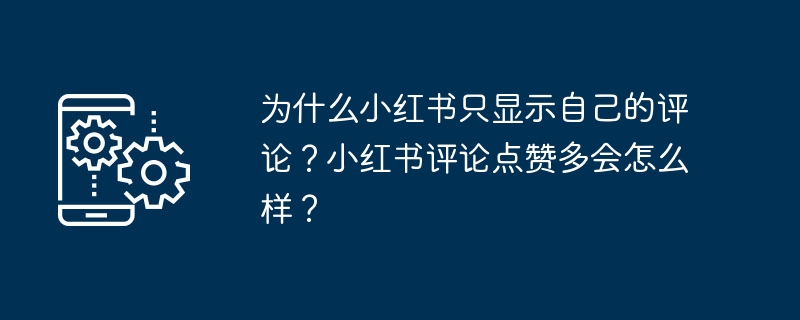 为什么小红书只显示自己的评论？小红书评论点赞多会怎么样？