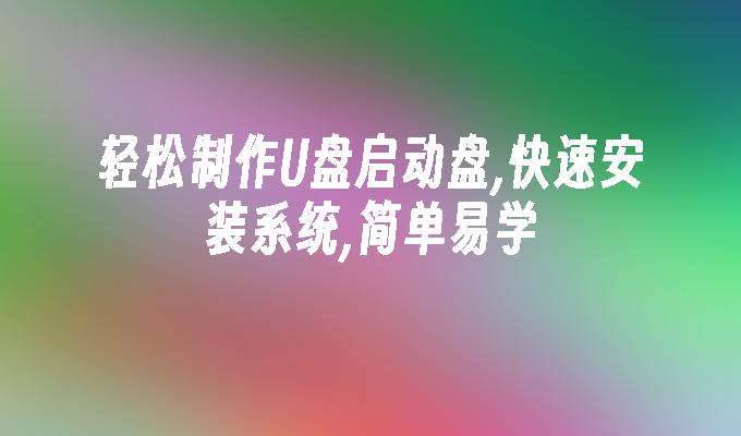 轻松制作U盘启动盘,快速安装系统,简单易学