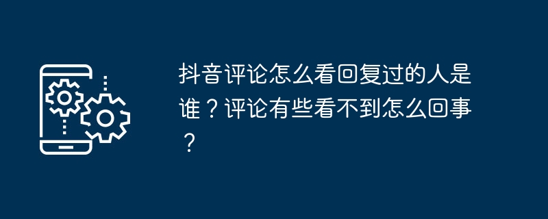 抖音评论怎么看回复过的人是谁？评论有些看不到怎么回事？