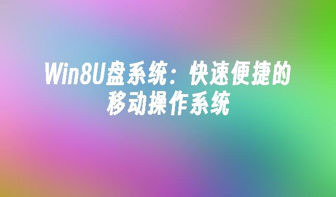 Win8U盘系统：快速便捷的移动操作系统