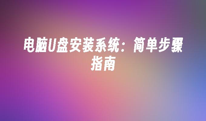 电脑U盘安装系统：简单步骤指南