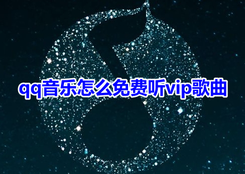 qq音乐怎么免费听vip歌曲呢？qq音乐免费听会员歌曲操作方法！