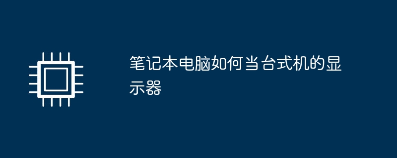 笔记本电脑如何当台式机的显示器