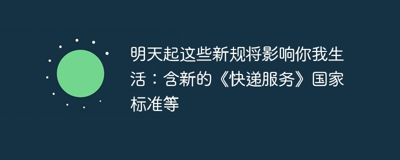 明天起这些新规将影响你我生活：含新的《快递服务》国家标准等