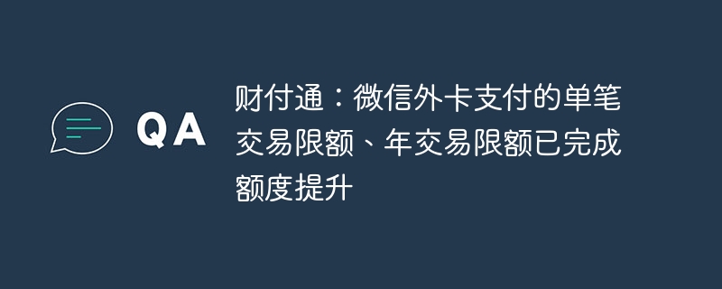 财付通：微信外卡支付的单笔交易限额、年交易限额已完成额度提升