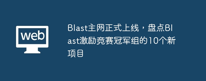 Blast主网正式上线，盘点Blast激励竞赛冠军组的10个新项目