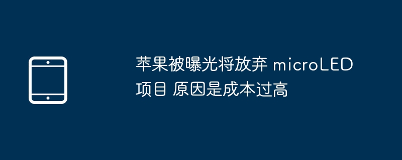  苹果被曝光将放弃 microLED 项目 原因是成本过高 