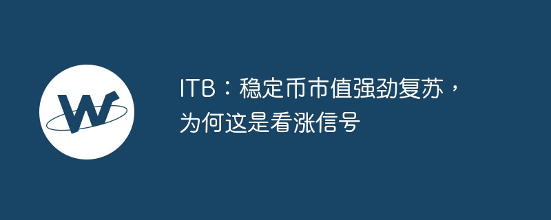 ITB：稳定币市值强劲复苏，为何这是看涨信号