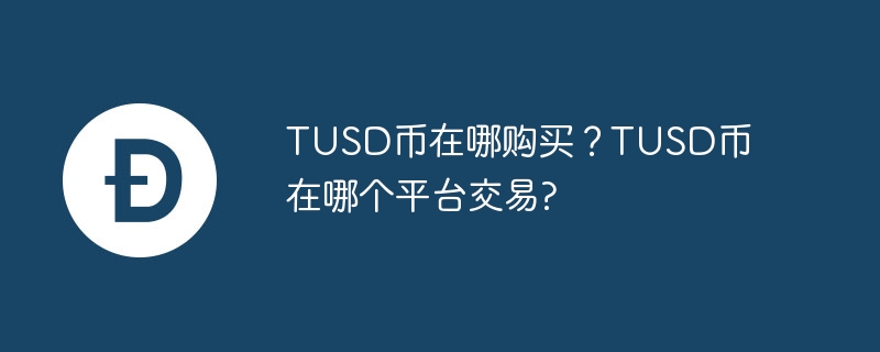 TUSD币在哪购买？TUSD币在哪个平台交易?