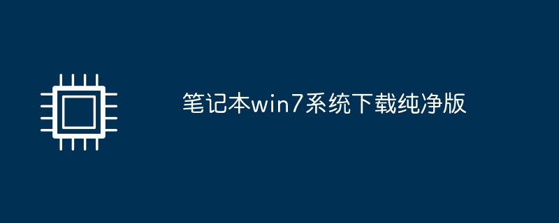 笔记本win7系统下载纯净版