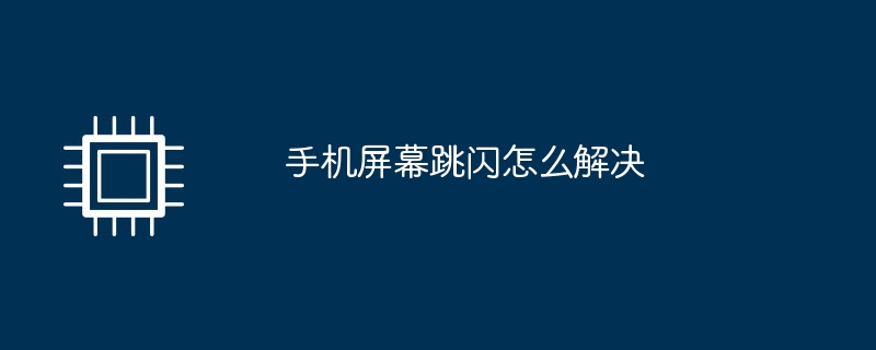 手机屏幕跳闪怎么解决