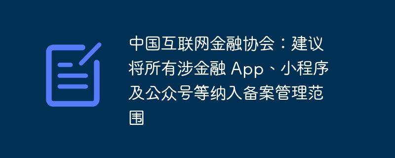 中国互联网金融协会：建议将所有涉金融 App、小程序及公众号等纳入备案管理范围