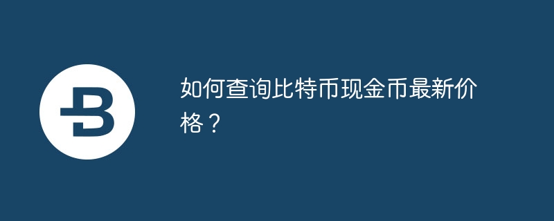 如何查询比特币现金币最新价格？