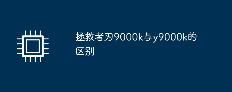 拯救者刃9000k与y9000k的区别