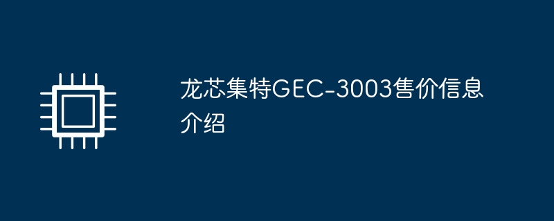 龙芯集特GEC-3003售价信息介绍