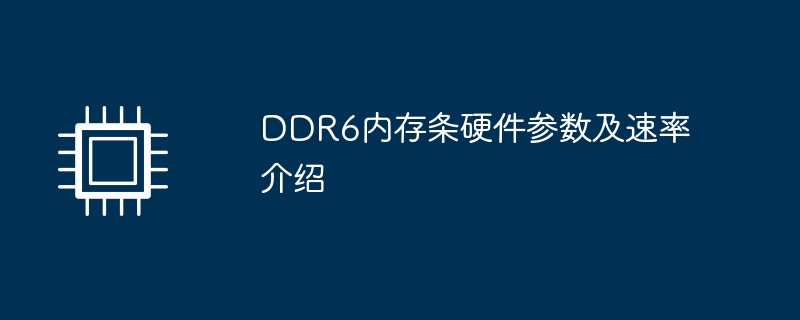 DDR6内存条硬件参数及速率介绍