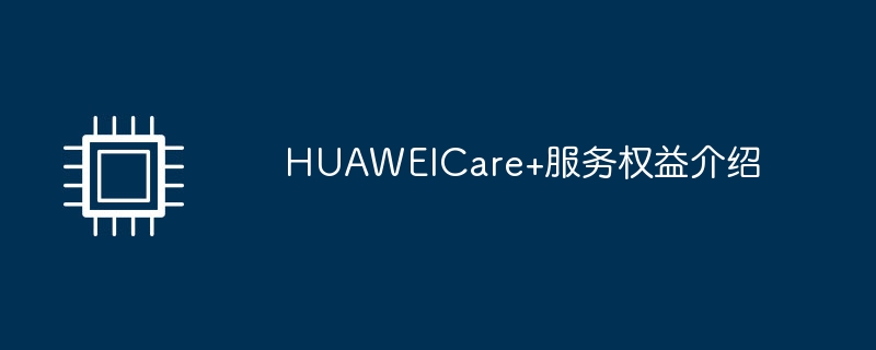 HUAWEICare+服务权益介绍