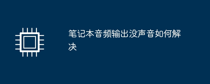 笔记本音频输出没声音如何解决