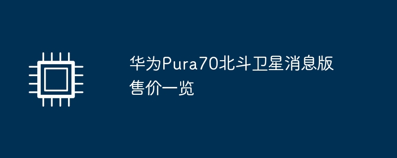 华为Pura70北斗卫星消息版售价一览