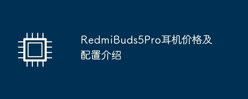 RedmiBuds5Pro耳机价格及配置介绍