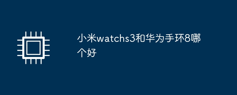 小米watchs3和华为手环8哪个好