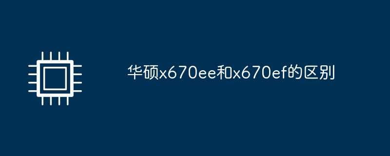 华硕x670ee和x670ef的区别