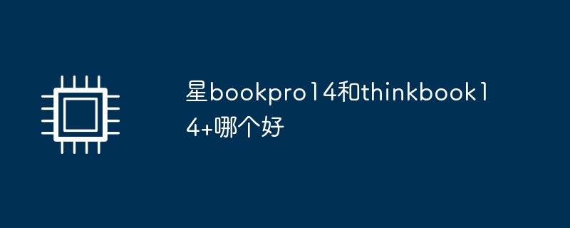 星bookpro14和thinkbook14+哪个好