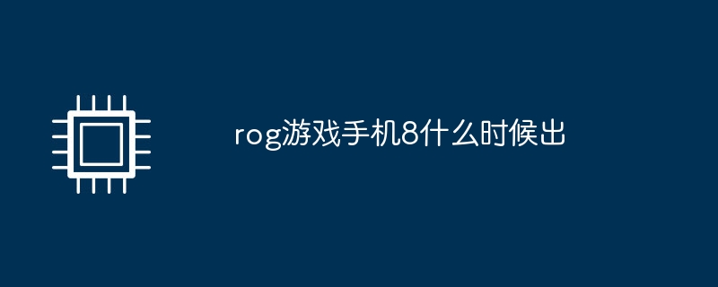 rog游戏手机8什么时候出