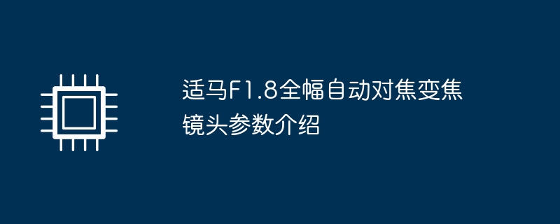 适马F1.8全幅自动对焦变焦镜头参数介绍