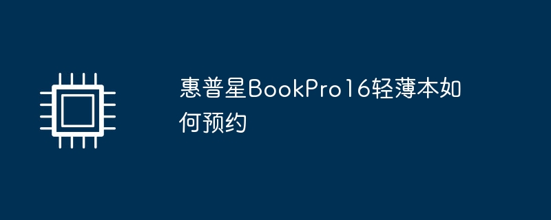 惠普星BookPro16轻薄本如何预约