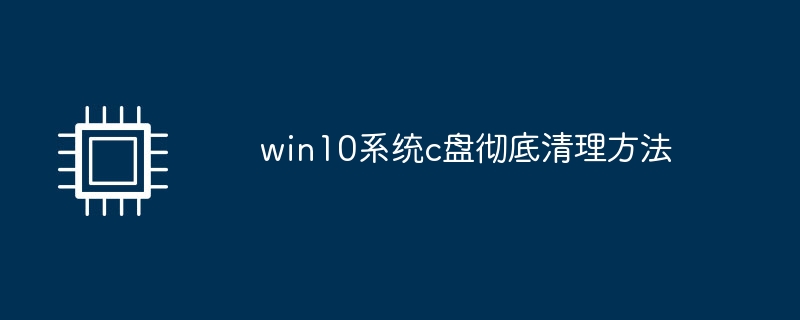 win10系统c盘彻底清理方法