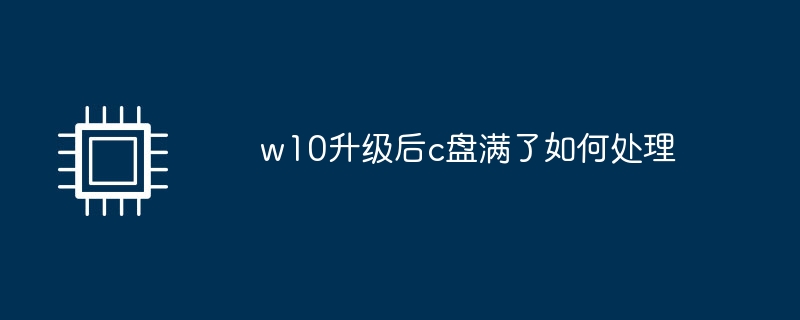 w10升级后c盘满了如何处理