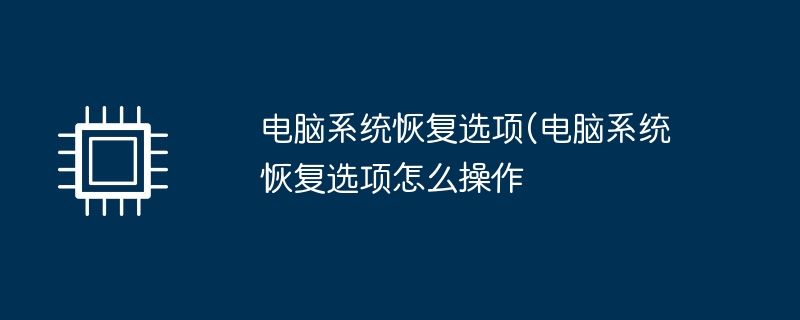 电脑系统恢复选项(电脑系统恢复选项怎么操作 